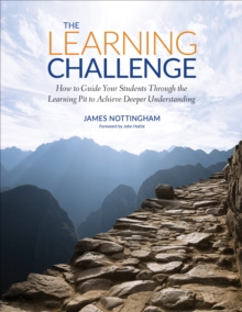 The Learning Challenge : How to Guide Your Students Through the Learning Pit to Achieve Deeper Understanding