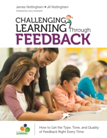 Challenging Learning Through Feedback : How to Get the Type, Tone and Quality of Feedback Right Every Time