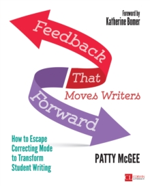 Feedback That Moves Writers Forward : How to Escape Correcting Mode to Transform Student Writing