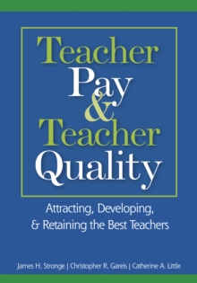 Teacher Pay and Teacher Quality : Attracting, Developing, and Retaining the Best Teachers