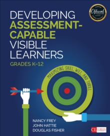 Developing Assessment-Capable Visible Learners, Grades K-12 : Maximizing Skill, Will, and Thrill, Paperback / softback Book Developing Assessment-Capable Visible Learners, Grades K-12 : Maximizing Skill, Will, and Thrill, Paperback / softback Book
