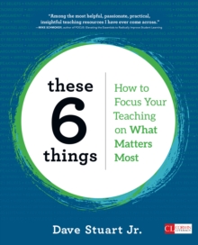 These 6 Things : How to Focus Your Teaching on What Matters Most