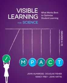 Visible Learning for Science, Grades K-12 : What Works Best to Optimize Student Learning