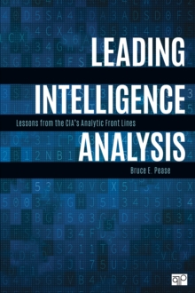 Leading Intelligence Analysis : Lessons from the CIAs Analytic Front Lines