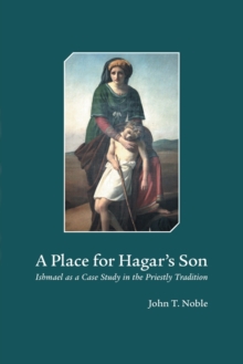 A Place for Hagar's Son : Ishmael as a Case Study in the Priestly Tradition, Hardback Book A Place for Hagar's Son : Ishmael as a Case Study in the Priestly Tradition, Hardback Book