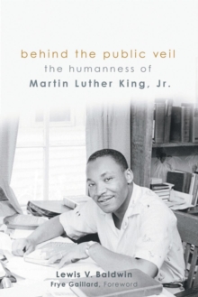 Behind the Public Veil : The Humanness of Martin Luther King Jr., Paperback / softback Book Behind the Public Veil : The Humanness of Martin Luther King Jr., Paperback / softback Book