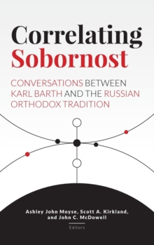 Correlating Sobornost : Conversations Between Karl Barth and the Russian Orthodox Tradition, Hardback Book Correlating Sobornost : Conversations Between Karl Barth and the Russian Orthodox Tradition, Hardback Book