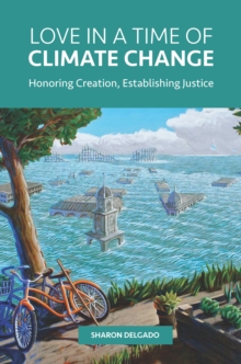 Love in a Time of Climate Change : Honoring Creation, Establishing Justice, EPUB eBook Love in a Time of Climate Change : Honoring Creation, Establishing Justice, EPUB eBook