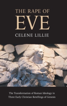 The Rape of Eve : The Transformation of Roman Ideology in Three Early Christian Retellings of Genesis, Hardback Book The Rape of Eve : The Transformation of Roman Ideology in Three Early Christian Retellings of Genesis, Hardback Book