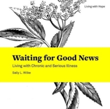 Waiting for Good News : Living with Chronic and Serious Illness, Paperback / softback Book Waiting for Good News : Living with Chronic and Serious Illness, Paperback / softback Book