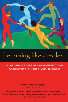 Becoming Like Creoles : Living and Leading at the Intersections of Injustice, Culture, and Religion