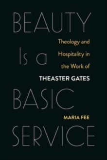 Beauty Is a Basic Service : Theology and Hospitality in the Work of Theaster Gates