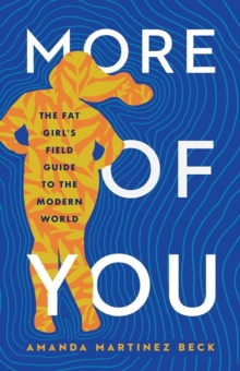 More of You : The Fat Girl's Field Guide to the Modern World