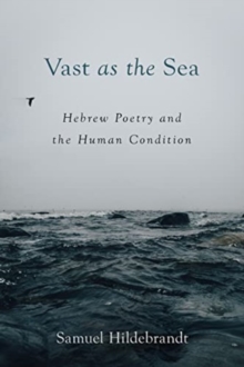 Vast as the Sea : Hebrew Poetry and the Human Condition