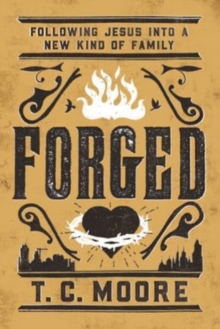 Forged : Following Jesus into a New Kind of Family