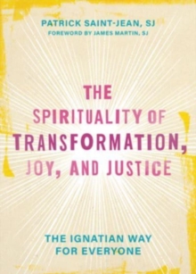 The Spirituality of Transformation, Joy, and Justice : The Ignatian Way for Everyone