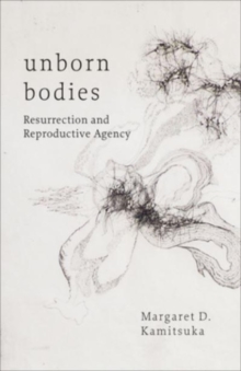 Unborn Bodies : Resurrection and Reproductive Agency