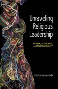 Unraveling Religious Leadership : Power, Authority, and Decoloniality