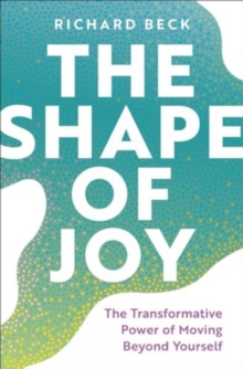 The Shape of Joy : The Transformative Power of Moving Beyond Yourself