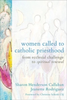 Women Called to Catholic Priesthood : From Ecclesial Challenge to Spiritual Renewal