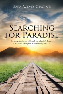 Searching for Paradise : An Unexpected Event Will Mark out a Family'S Destiny. a Story That Takes Place in Modern-Day Mexico.