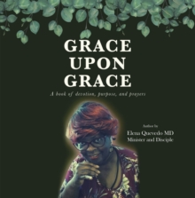 Grace Upon Grace : A Book of Devotion, Purpose, and Prayers