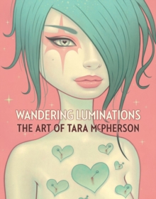 Wandering Luminations The Art Of Tara McPherson, Hardback Book Wandering Luminations The Art Of Tara McPherson, Hardback Book