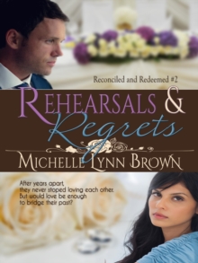 Rehearsals and Regrets : Reconciled and Redeemed, #2