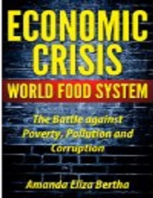 Economic Crisis: World Food System - The Battle against Poverty, Pollution and Corruption