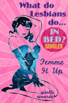 Femme It Up : What Do Lesbians Do In Bed? SINGLES