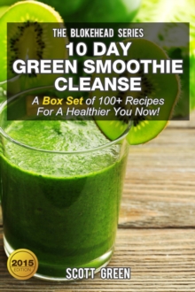 10 Day Green Smoothie Cleanse :A Box Set of 100+ Recipes For A Healthier You Now!