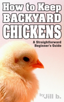 How to Keep Backyard Chickens - A Straightforward Beginner's Guide