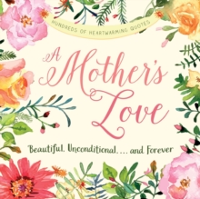 A Mother's Love : Beautiful, Unconditional, . . . and Forever, Paperback / softback Book A Mother's Love : Beautiful, Unconditional, . . . and Forever, Paperback / softback Book