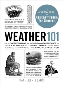 Weather 101 : From Doppler Radar and Long-Range Forecasts to the Polar Vortex and Climate Change, Everything You Need to Know about the Study of Weather, Hardback Book Weather 101 : From Doppler Radar and Long-Range Forecasts to the Polar Vortex and Climate Change, Everything You Need to Know about the Study of Weather, Hardback Book