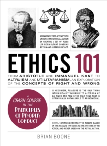 Ethics 101 : From Altruism and Utilitarianism to Bioethics and Political Ethics, an Exploration of the Concepts of Right and Wrong, Hardback Book Ethics 101 : From Altruism and Utilitarianism to Bioethics and Political Ethics, an Exploration of the Concepts of Right and Wrong, Hardback Book