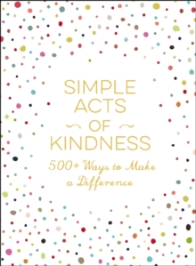 Simple Acts of Kindness : 500+ Ways to Make a Difference