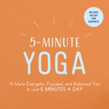 5-Minute Yoga : A More Energetic, Focused, and Balanced You in Just 5 Minutes a Day, Paperback / softback Book 5-Minute Yoga : A More Energetic, Focused, and Balanced You in Just 5 Minutes a Day, Paperback / softback Book