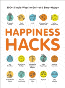 Happiness Hacks : 300+ Simple Ways to Get-and Stay-Happy