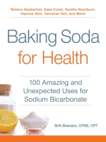 Baking Soda for Health : 100 Amazing and Unexpected Uses for Sodium Bicarbonate, Paperback / softback Book Baking Soda for Health : 100 Amazing and Unexpected Uses for Sodium Bicarbonate, Paperback / softback Book