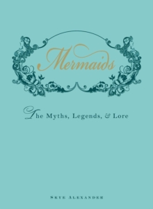 Mermaids : The Myths, Legends, and Lore