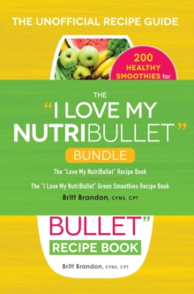 The I Love My NutriBullet Bundle : The "I Love My NutriBullet" Recipe Book; The "I Love My NutriBullet" Green Smoothies Recipe Book