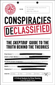 Conspiracies Declassified : The Skeptoid Guide to the Truth Behind the Theories