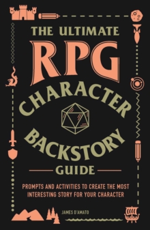 The Ultimate RPG Character Backstory Guide : Prompts and Activities to Create the Most Interesting Story for Your Character