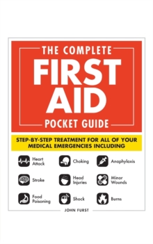 The Complete First Aid Pocket Guide : Step-by-Step Treatment for All of Your Medical Emergencies Including   Heart Attack   Stroke  Food Poisoning   Choking  Head Injuries   Shock  Anaphylaxis