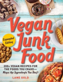 Vegan Junk Food, Expanded Edition : 200+ Vegan Recipes for the Foods You Crave-Minus the Ingredients You Don't, Paperback / softback Book Vegan Junk Food, Expanded Edition : 200+ Vegan Recipes for the Foods You Crave-Minus the Ingredients You Don't, Paperback / softback Book