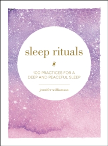 Sleep Rituals : 100 Practices for a Deep and Peaceful Sleep