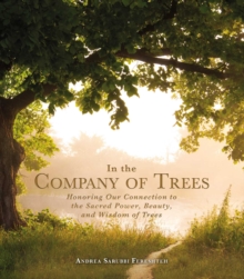 In the Company of Trees : Honoring Our Connection to the Sacred Power, Beauty, and Wisdom of Trees