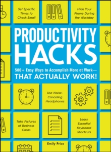 Productivity Hacks : 500+ Easy Ways to Accomplish More at Work--That Actually Work!