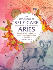 The Little Book of Self-Care for Aries : Simple Ways to Refresh and Restore-According to the Stars