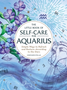 The Little Book of Self-Care for Aquarius : Simple Ways to Refresh and Restore-According to the Stars